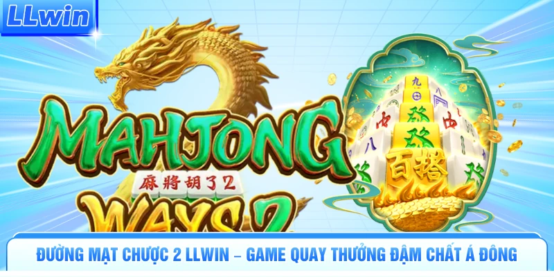 Đường Mạt Chược 2 LLWIN – Game Quay Thưởng Đậm Chất Á Đông - pa79