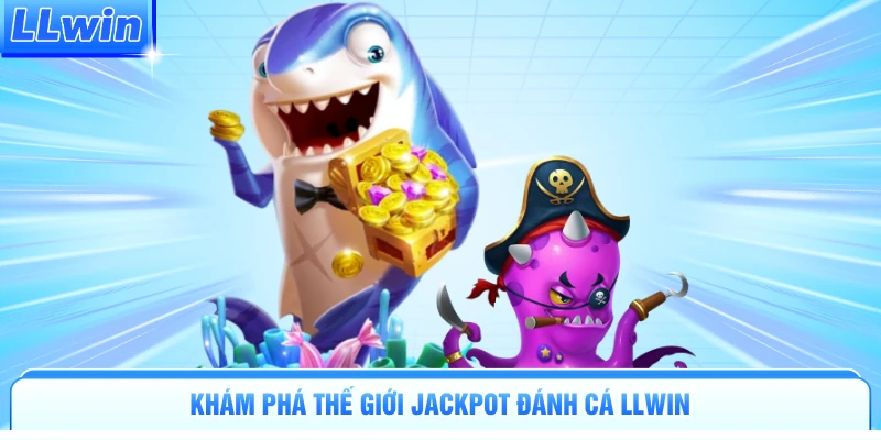 Săn Jackpot Đánh Cá LLWIN | Nhận Hũ 500 Triệu Ngay Luôn - pa79